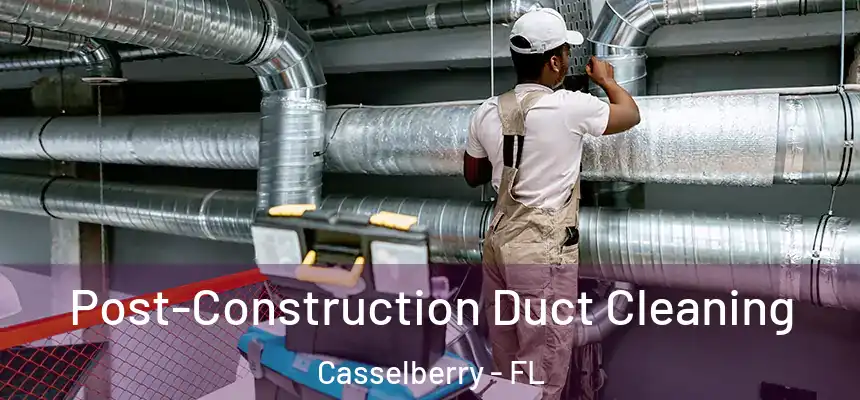 Post-Construction Duct Cleaning Casselberry - FL